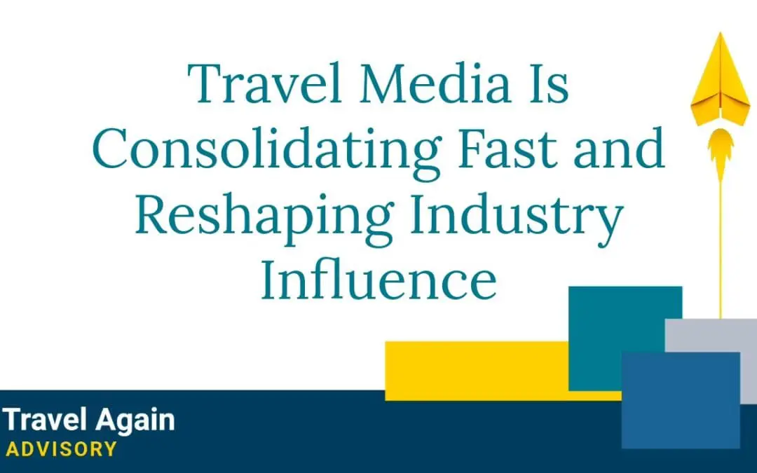 Travel Media Is Consolidating Fast and Reshaping Industry Influence