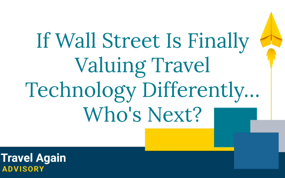 If Wall Street Is Finally Valuing Travel Technology Differently… Who’s Next?